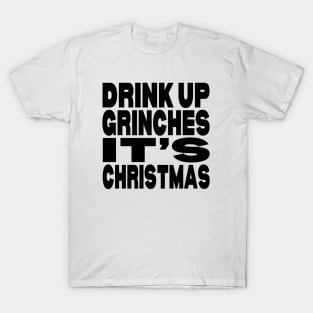 Drink up Grinches it's Christmas T-Shirt